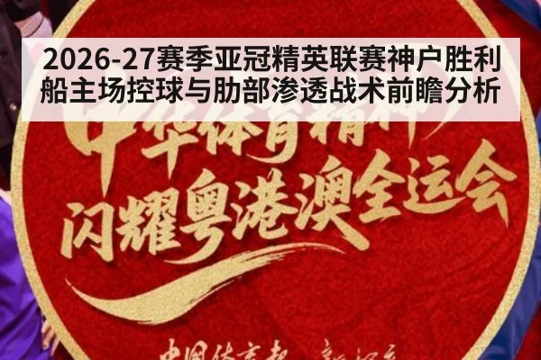 2026-27赛季亚冠精英联赛神户胜利船主场控球与肋部渗透战术前瞻分析